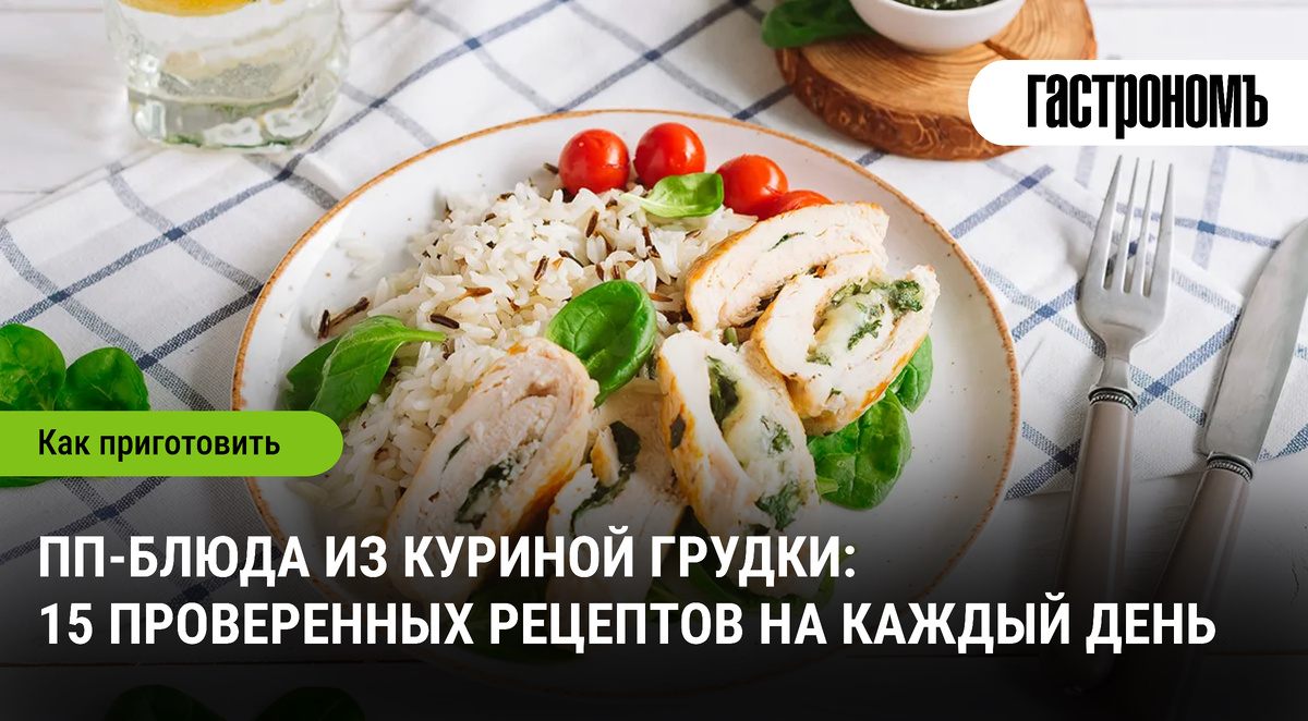 Вкусная куриная грудка: 15 интересных рецептов на каждый день